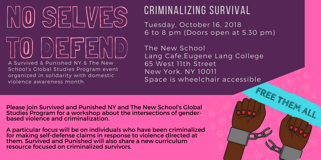 a flyer with the event information listed below, an image of two Black hands with painted fingernails breaking a pair of handcuffs around their wrists, and the additional following text: No Selves to Defend. A Survived & Punished NY & The New School Global Studies Program event organized in solidarity with domestic violence awareness month. Please join Survived and Punished NY and The New School's Global Studies Program for a workshop about the intersections of gender-based violence and criminalization. A particular focus will be on individuals who have been criminalized for making self-defense claims in response to violence directed at them. Survived and Punished will also share a new curriculum resource focused on criminalized survivors.