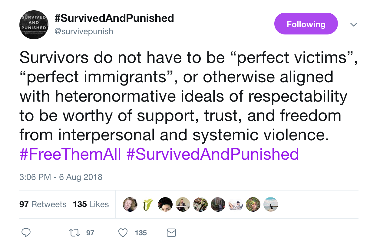 a screenshot of a tweet from @survivepunish with the text: Survivors do not have to be “perfect victims”, “perfect immigrants”, or otherwise aligned with heteronormative ideals of respectability to be worthy of support, trust, and freedom from interpersonal and systemic violence. #FreeThemAll #SurvivedAndPunished