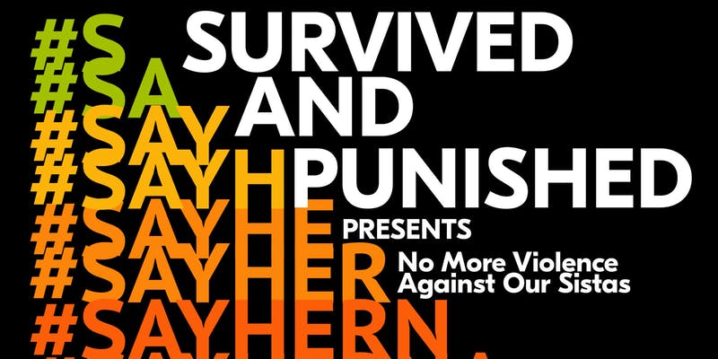 an image with several incomplete versions of the hashtag #SayHerName, and text reading: Survived and Punished Presents No More Violence Against Our Sistas